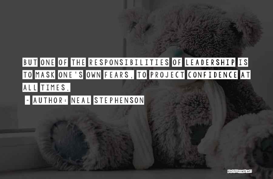 Neal Stephenson Quotes: But One Of The Responsibilities Of Leadership Is To Mask One's Own Fears, To Project Confidence At All Times.