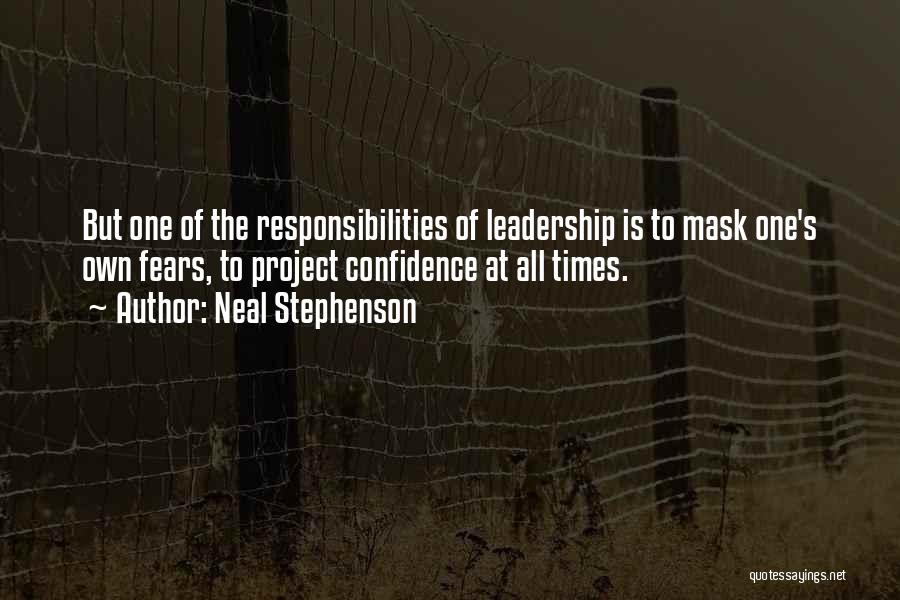 Neal Stephenson Quotes: But One Of The Responsibilities Of Leadership Is To Mask One's Own Fears, To Project Confidence At All Times.