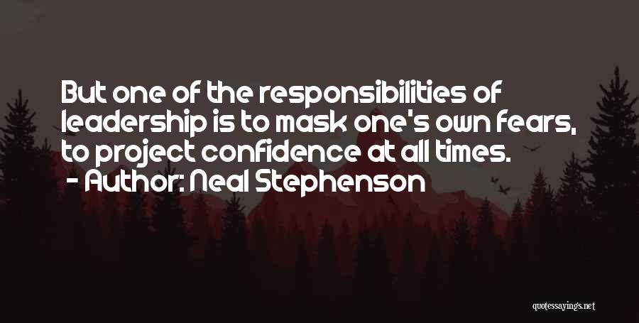 Neal Stephenson Quotes: But One Of The Responsibilities Of Leadership Is To Mask One's Own Fears, To Project Confidence At All Times.