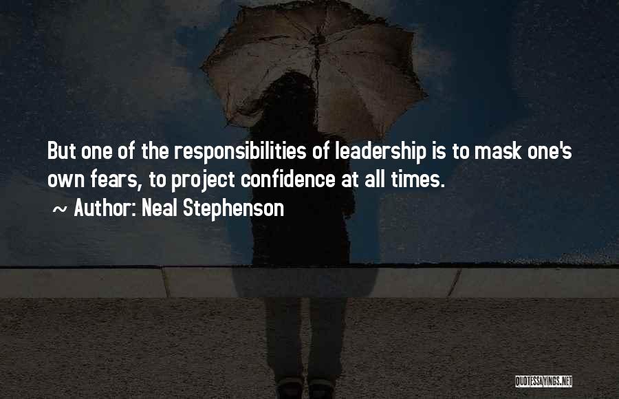 Neal Stephenson Quotes: But One Of The Responsibilities Of Leadership Is To Mask One's Own Fears, To Project Confidence At All Times.