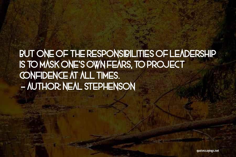 Neal Stephenson Quotes: But One Of The Responsibilities Of Leadership Is To Mask One's Own Fears, To Project Confidence At All Times.