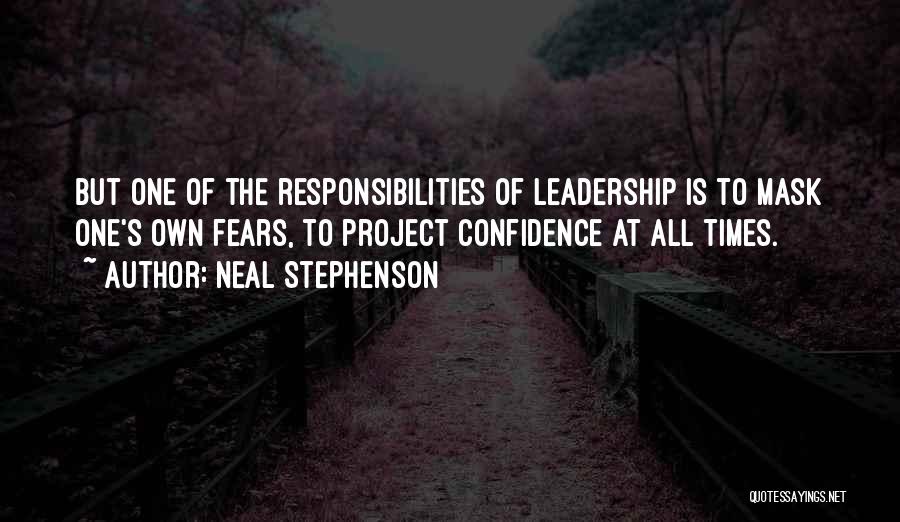 Neal Stephenson Quotes: But One Of The Responsibilities Of Leadership Is To Mask One's Own Fears, To Project Confidence At All Times.