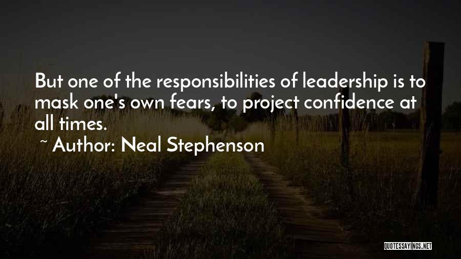 Neal Stephenson Quotes: But One Of The Responsibilities Of Leadership Is To Mask One's Own Fears, To Project Confidence At All Times.