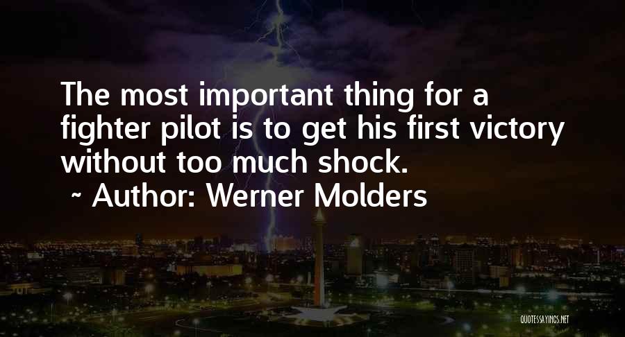 Werner Molders Quotes: The Most Important Thing For A Fighter Pilot Is To Get His First Victory Without Too Much Shock.