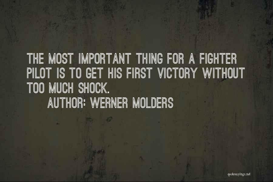 Werner Molders Quotes: The Most Important Thing For A Fighter Pilot Is To Get His First Victory Without Too Much Shock.