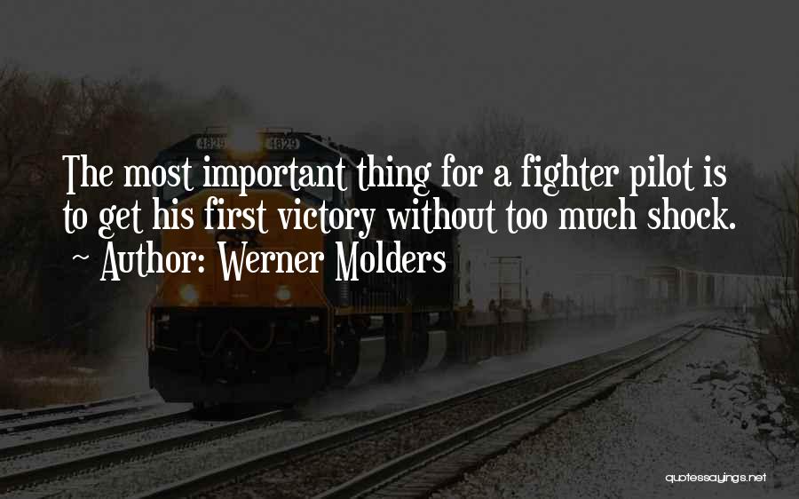 Werner Molders Quotes: The Most Important Thing For A Fighter Pilot Is To Get His First Victory Without Too Much Shock.