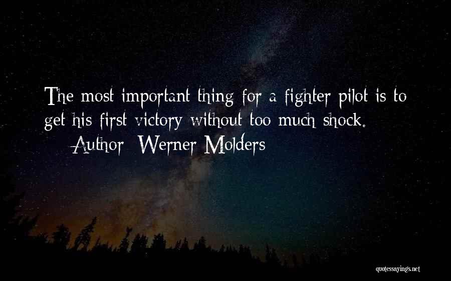 Werner Molders Quotes: The Most Important Thing For A Fighter Pilot Is To Get His First Victory Without Too Much Shock.