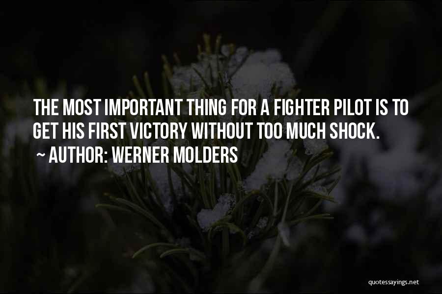 Werner Molders Quotes: The Most Important Thing For A Fighter Pilot Is To Get His First Victory Without Too Much Shock.