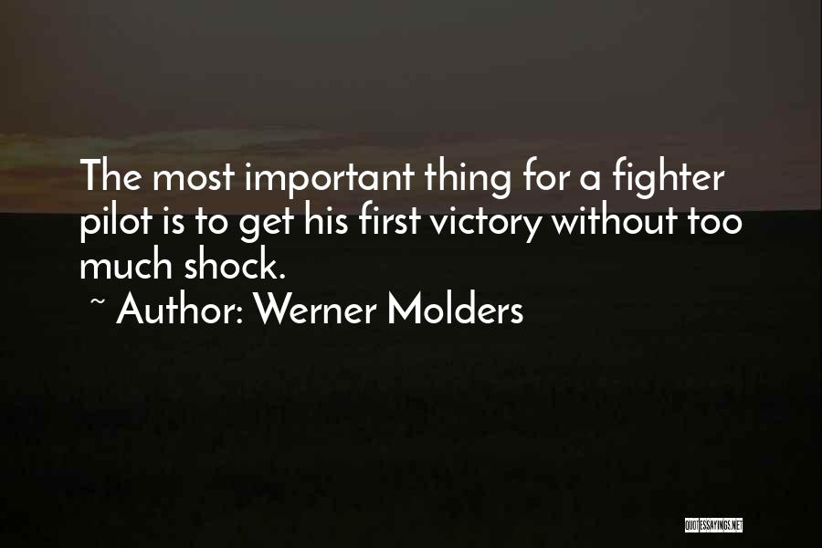 Werner Molders Quotes: The Most Important Thing For A Fighter Pilot Is To Get His First Victory Without Too Much Shock.