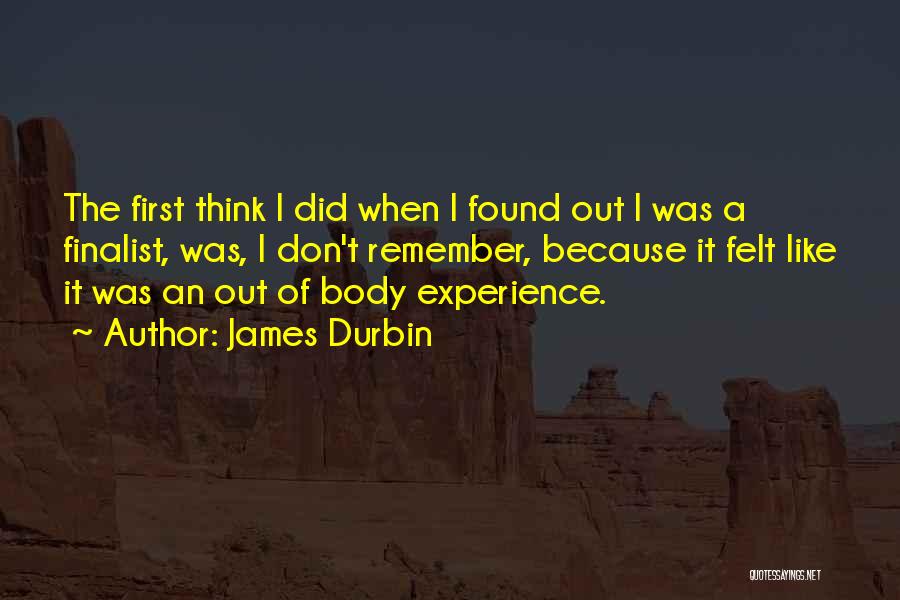 James Durbin Quotes: The First Think I Did When I Found Out I Was A Finalist, Was, I Don't Remember, Because It Felt