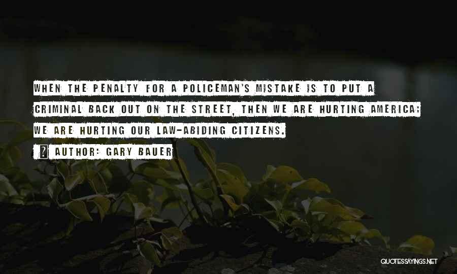 Gary Bauer Quotes: When The Penalty For A Policeman's Mistake Is To Put A Criminal Back Out On The Street, Then We Are
