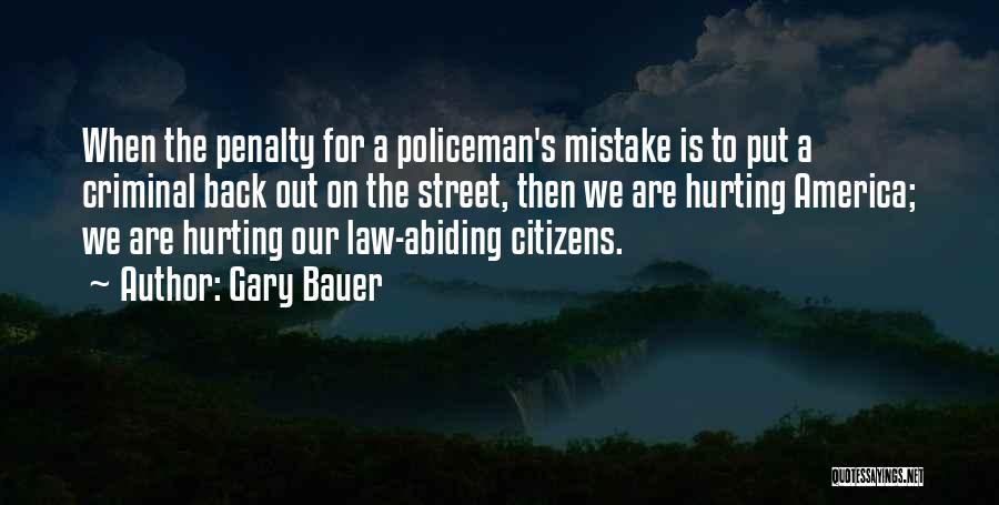 Gary Bauer Quotes: When The Penalty For A Policeman's Mistake Is To Put A Criminal Back Out On The Street, Then We Are