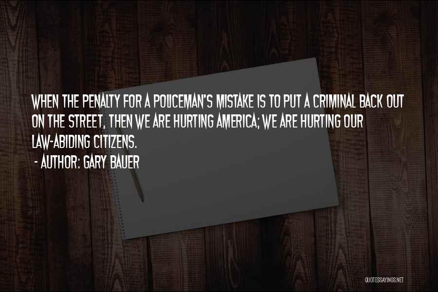 Gary Bauer Quotes: When The Penalty For A Policeman's Mistake Is To Put A Criminal Back Out On The Street, Then We Are