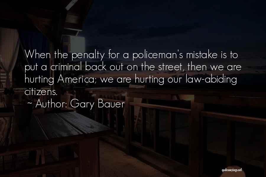Gary Bauer Quotes: When The Penalty For A Policeman's Mistake Is To Put A Criminal Back Out On The Street, Then We Are