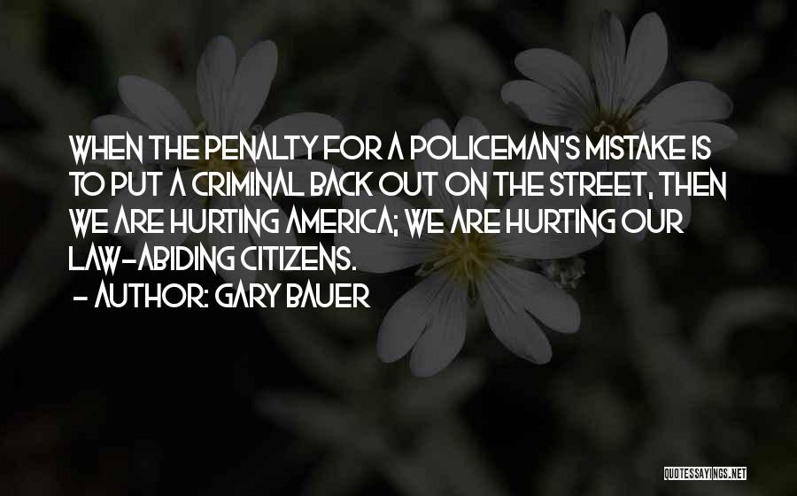 Gary Bauer Quotes: When The Penalty For A Policeman's Mistake Is To Put A Criminal Back Out On The Street, Then We Are