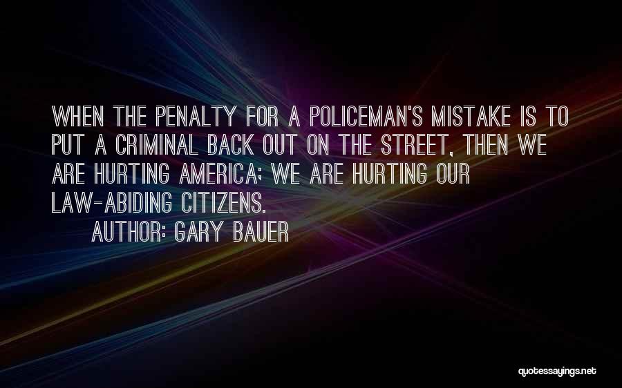 Gary Bauer Quotes: When The Penalty For A Policeman's Mistake Is To Put A Criminal Back Out On The Street, Then We Are