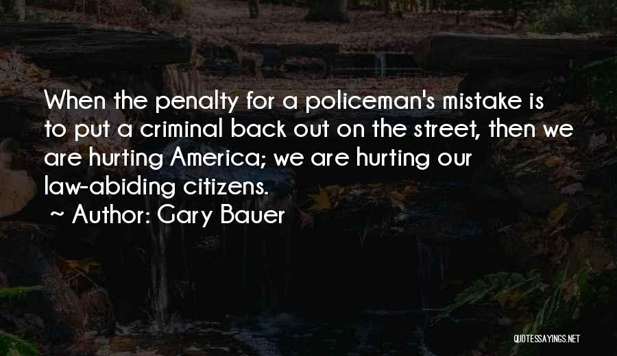 Gary Bauer Quotes: When The Penalty For A Policeman's Mistake Is To Put A Criminal Back Out On The Street, Then We Are