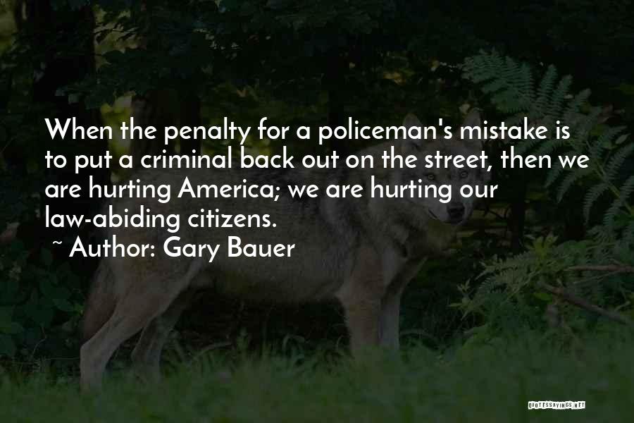 Gary Bauer Quotes: When The Penalty For A Policeman's Mistake Is To Put A Criminal Back Out On The Street, Then We Are