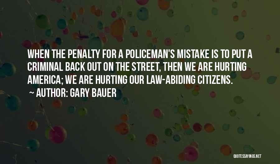 Gary Bauer Quotes: When The Penalty For A Policeman's Mistake Is To Put A Criminal Back Out On The Street, Then We Are