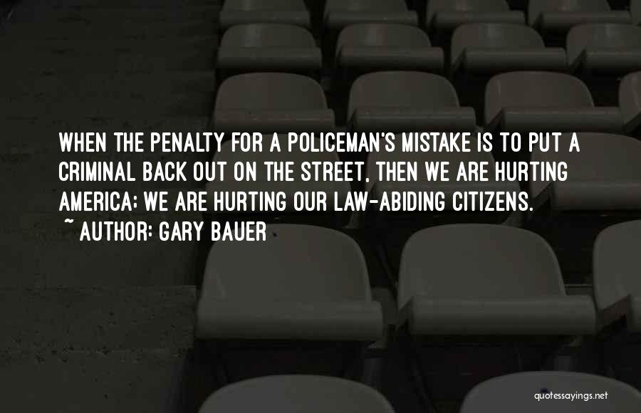 Gary Bauer Quotes: When The Penalty For A Policeman's Mistake Is To Put A Criminal Back Out On The Street, Then We Are