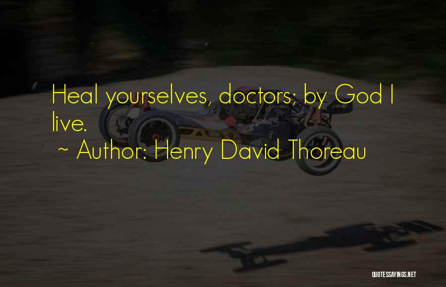 Henry David Thoreau Quotes: Heal Yourselves, Doctors; By God I Live.