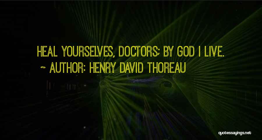 Henry David Thoreau Quotes: Heal Yourselves, Doctors; By God I Live.