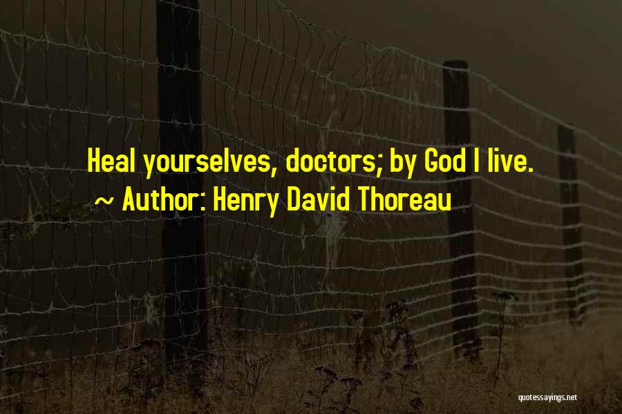 Henry David Thoreau Quotes: Heal Yourselves, Doctors; By God I Live.