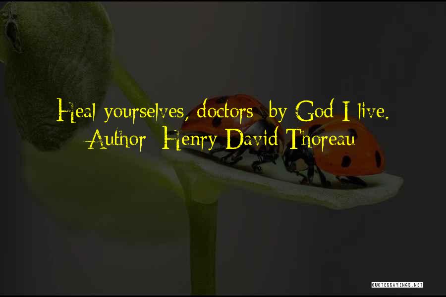 Henry David Thoreau Quotes: Heal Yourselves, Doctors; By God I Live.