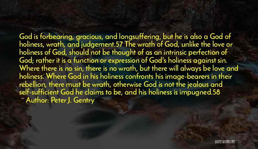 Peter J. Gentry Quotes: God Is Forbearing, Gracious, And Longsuffering, But He Is Also A God Of Holiness, Wrath, And Judgement.57 The Wrath Of