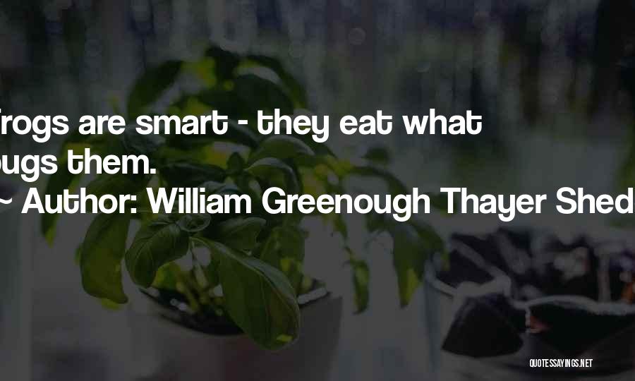 William Greenough Thayer Shedd Quotes: Frogs Are Smart - They Eat What Bugs Them.