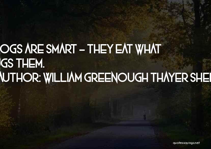 William Greenough Thayer Shedd Quotes: Frogs Are Smart - They Eat What Bugs Them.