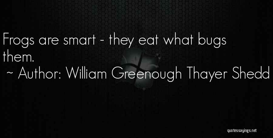 William Greenough Thayer Shedd Quotes: Frogs Are Smart - They Eat What Bugs Them.