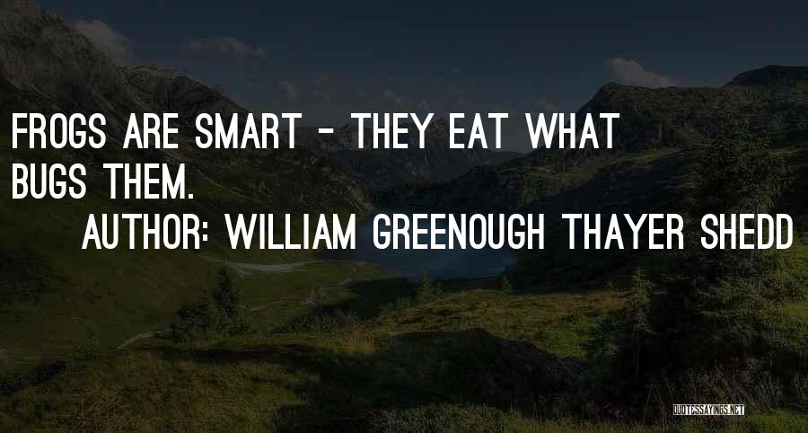 William Greenough Thayer Shedd Quotes: Frogs Are Smart - They Eat What Bugs Them.