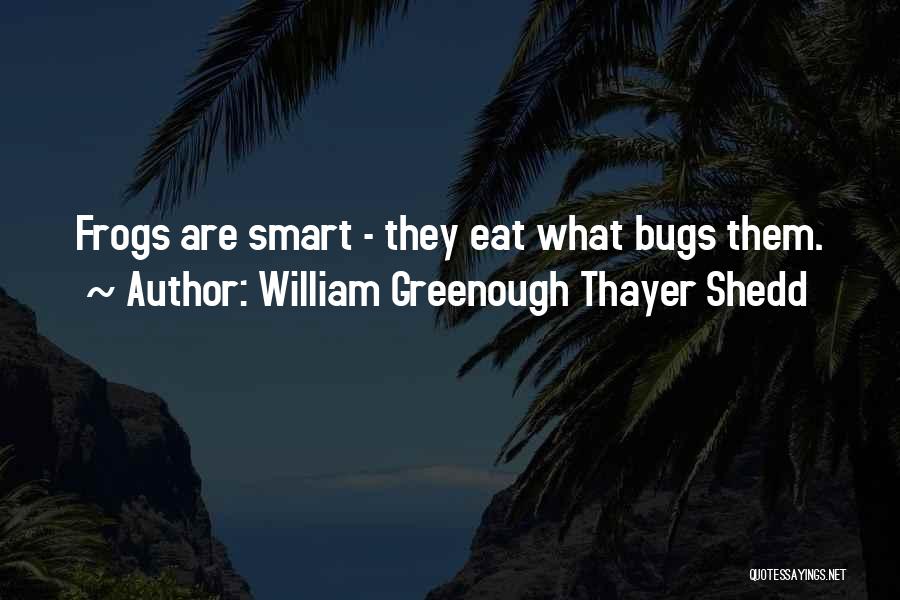 William Greenough Thayer Shedd Quotes: Frogs Are Smart - They Eat What Bugs Them.