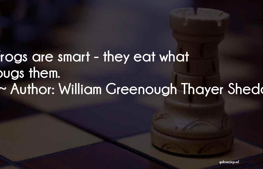 William Greenough Thayer Shedd Quotes: Frogs Are Smart - They Eat What Bugs Them.