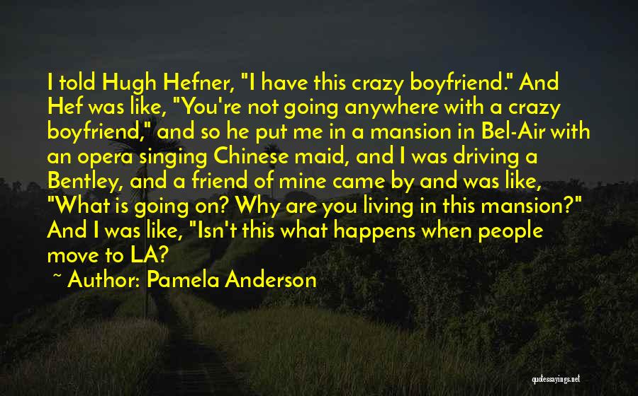 Pamela Anderson Quotes: I Told Hugh Hefner, I Have This Crazy Boyfriend. And Hef Was Like, You're Not Going Anywhere With A Crazy