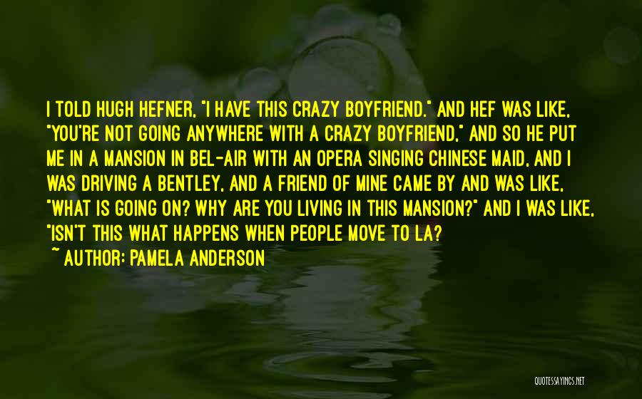 Pamela Anderson Quotes: I Told Hugh Hefner, I Have This Crazy Boyfriend. And Hef Was Like, You're Not Going Anywhere With A Crazy