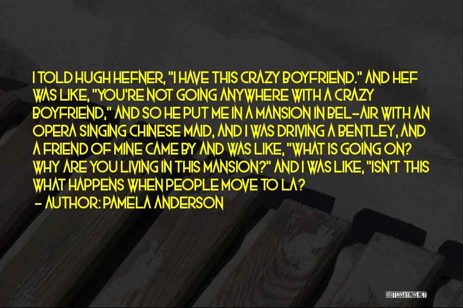 Pamela Anderson Quotes: I Told Hugh Hefner, I Have This Crazy Boyfriend. And Hef Was Like, You're Not Going Anywhere With A Crazy