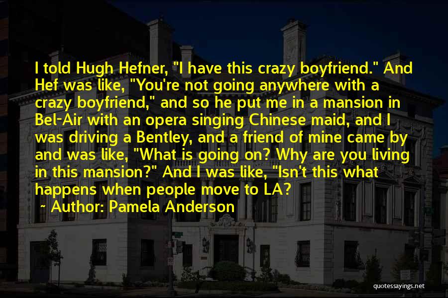 Pamela Anderson Quotes: I Told Hugh Hefner, I Have This Crazy Boyfriend. And Hef Was Like, You're Not Going Anywhere With A Crazy