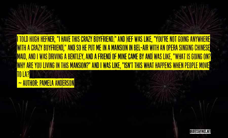 Pamela Anderson Quotes: I Told Hugh Hefner, I Have This Crazy Boyfriend. And Hef Was Like, You're Not Going Anywhere With A Crazy