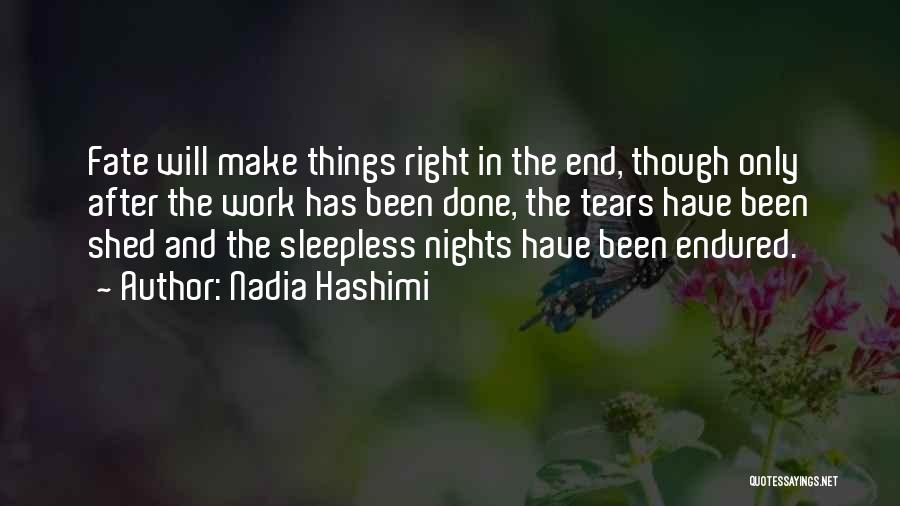 Nadia Hashimi Quotes: Fate Will Make Things Right In The End, Though Only After The Work Has Been Done, The Tears Have Been