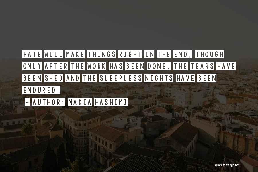 Nadia Hashimi Quotes: Fate Will Make Things Right In The End, Though Only After The Work Has Been Done, The Tears Have Been