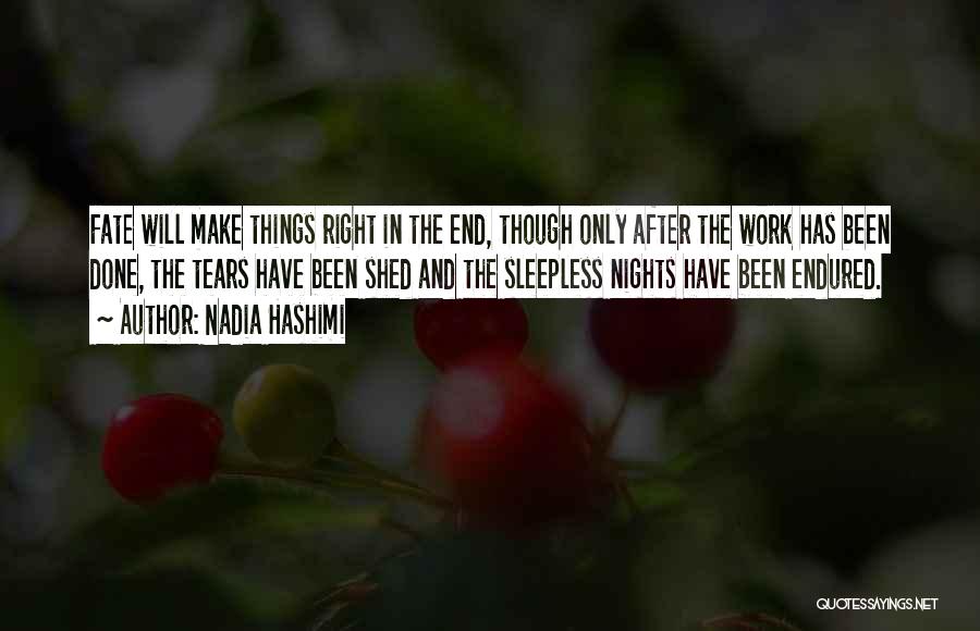Nadia Hashimi Quotes: Fate Will Make Things Right In The End, Though Only After The Work Has Been Done, The Tears Have Been