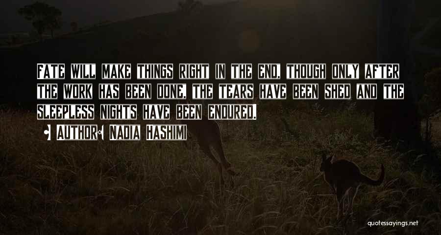 Nadia Hashimi Quotes: Fate Will Make Things Right In The End, Though Only After The Work Has Been Done, The Tears Have Been