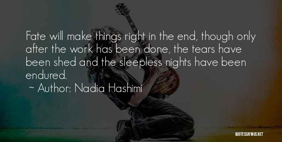 Nadia Hashimi Quotes: Fate Will Make Things Right In The End, Though Only After The Work Has Been Done, The Tears Have Been