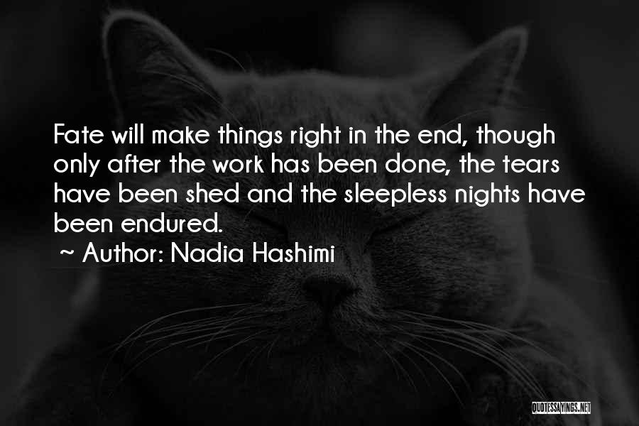 Nadia Hashimi Quotes: Fate Will Make Things Right In The End, Though Only After The Work Has Been Done, The Tears Have Been
