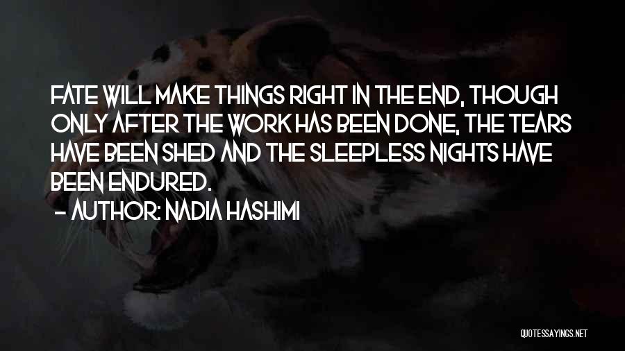 Nadia Hashimi Quotes: Fate Will Make Things Right In The End, Though Only After The Work Has Been Done, The Tears Have Been
