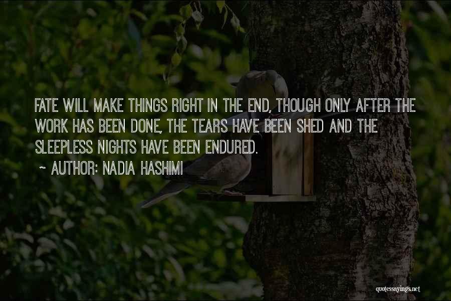 Nadia Hashimi Quotes: Fate Will Make Things Right In The End, Though Only After The Work Has Been Done, The Tears Have Been
