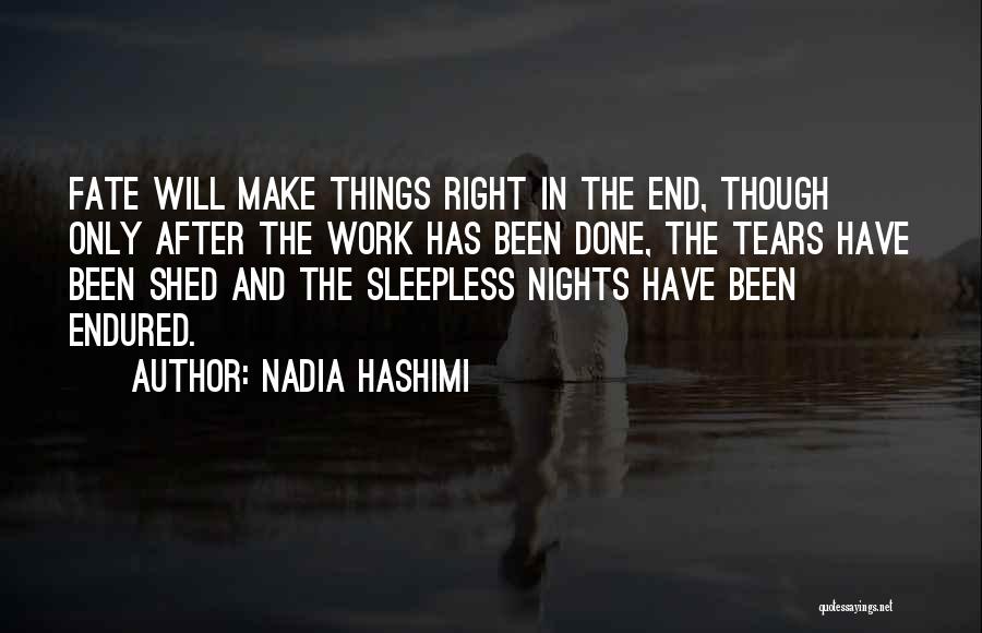 Nadia Hashimi Quotes: Fate Will Make Things Right In The End, Though Only After The Work Has Been Done, The Tears Have Been
