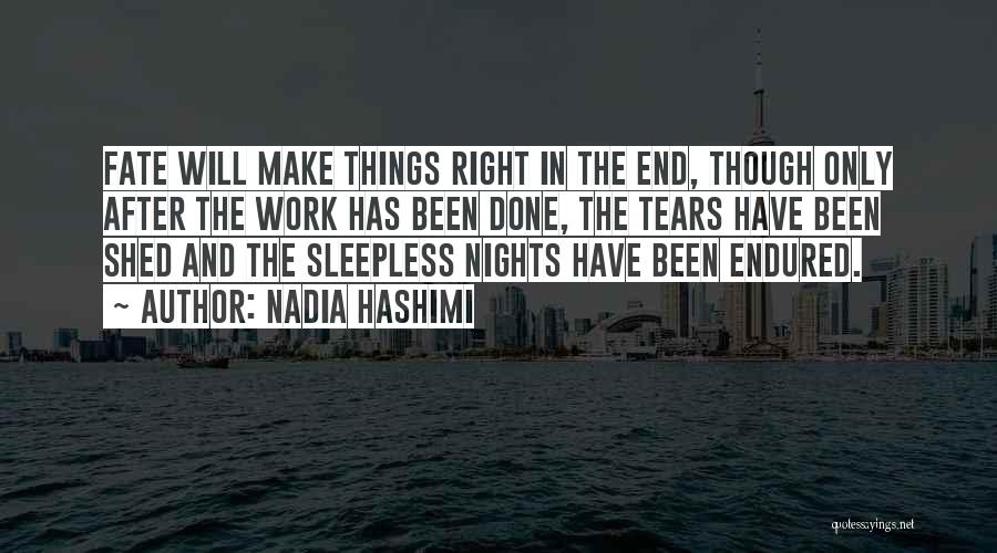 Nadia Hashimi Quotes: Fate Will Make Things Right In The End, Though Only After The Work Has Been Done, The Tears Have Been